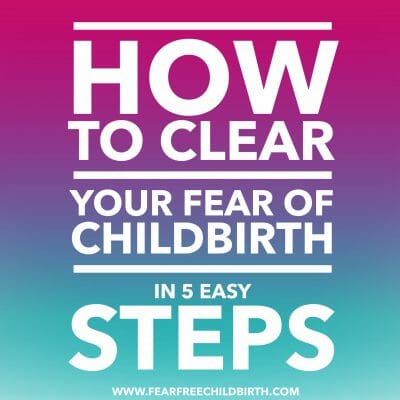 How to clear your fear of childbirth