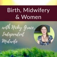 Birth, Midwifery & Women, with Independent Midwife Nicky Grace