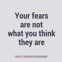 Your fears are not what you think they are